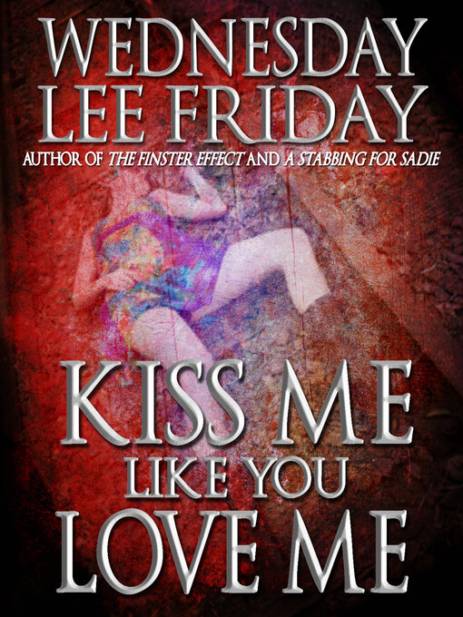 Title details for Kiss Me Like You Love Me by Wednesday Lee Friday - Available